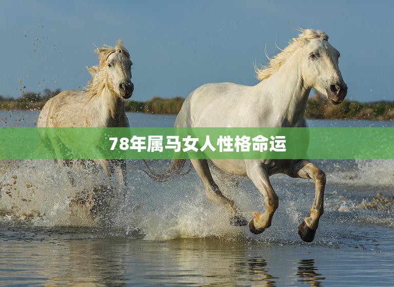 78年属马女人性格命运(如何影响她的人生轨迹)