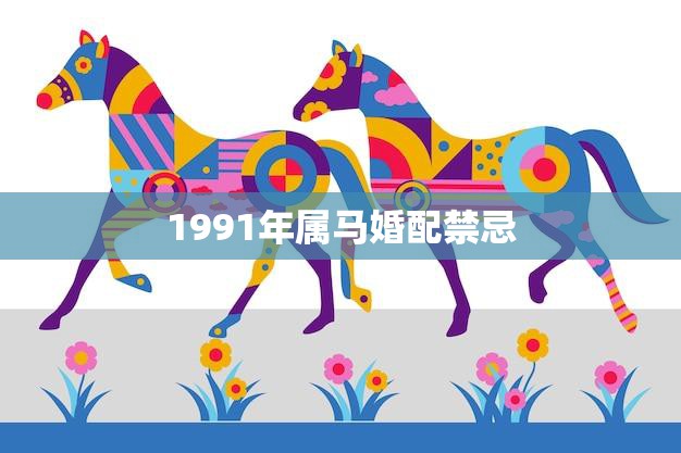 1991年属马婚配禁忌(如何避免婚姻破裂)