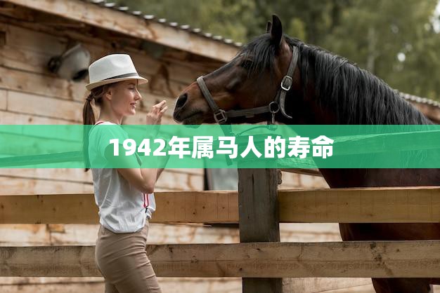1942年属马人的寿命(马年出生的人寿命如何)