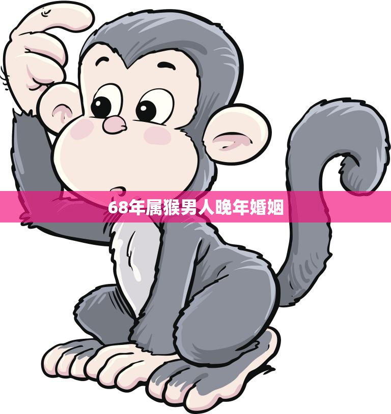 68年属猴男人晚年婚姻(如何选择合适的伴侣)