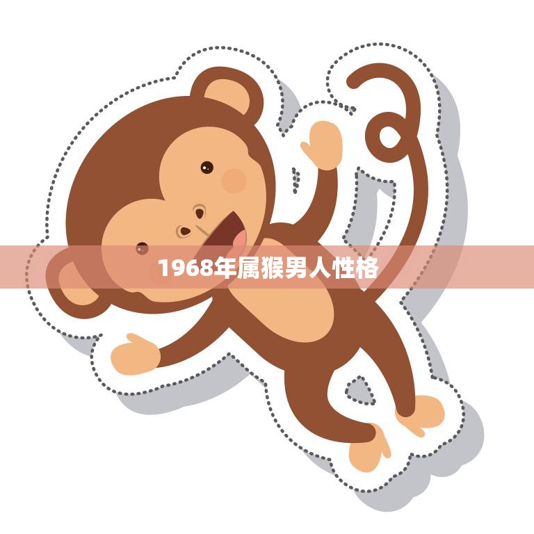 1968年属猴男人性格(机智灵活自信)