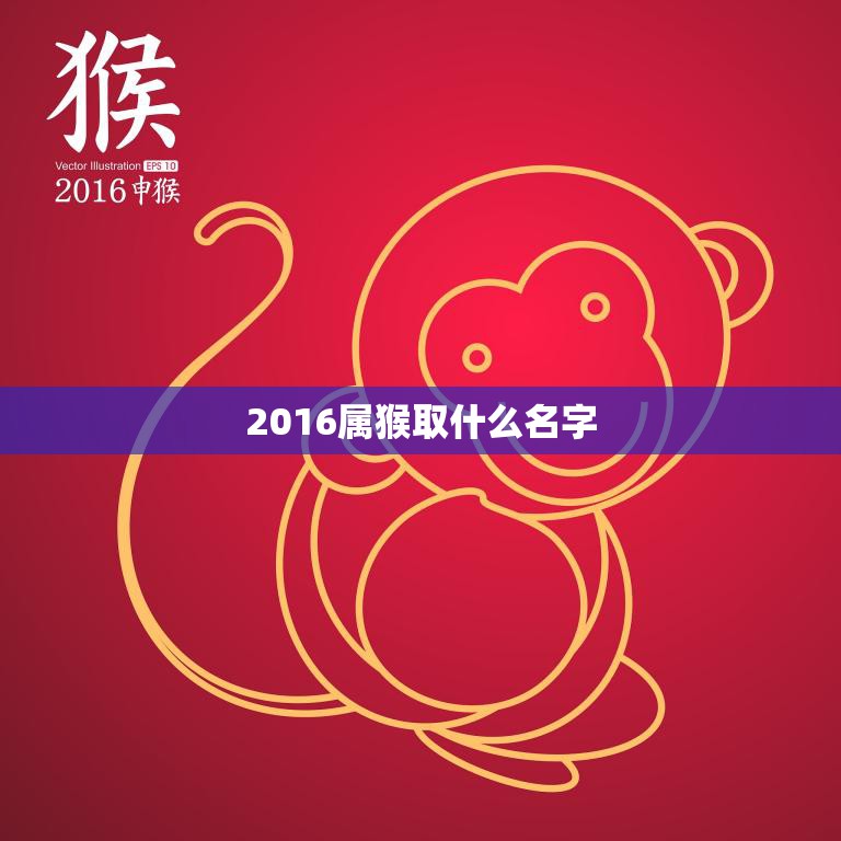 2016属猴取什么名字(如何给你的孩子起一个吉祥的名字)