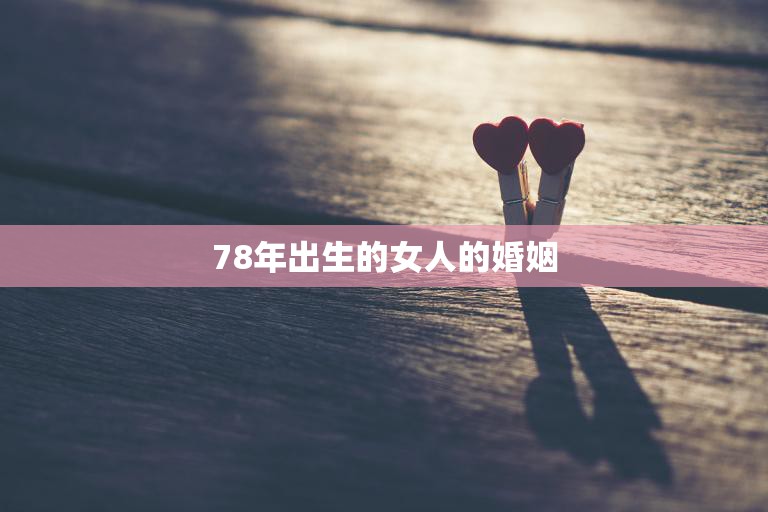 78年出生的女人的婚姻(如何应对婚姻中的挑战)