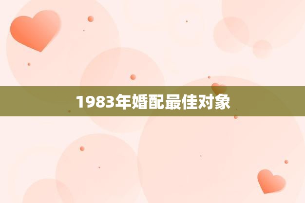 1983年婚配最佳对象(如何选择)