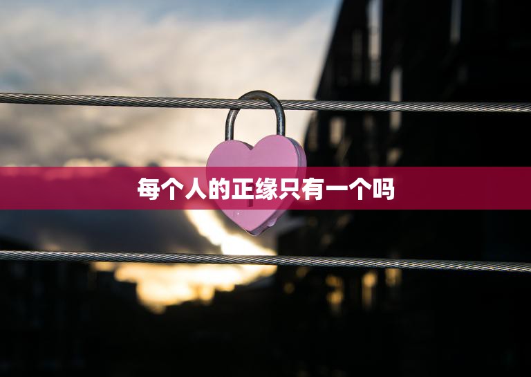 每个人的正缘只有一个吗(探寻人生中的唯一真爱)
