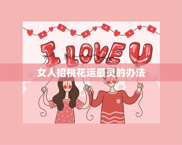 女人招桃花运最灵的办法(如何吸引爱情的能量)