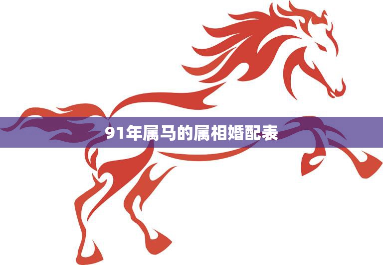 91年属马的属相婚配表(如何选择最佳配偶)