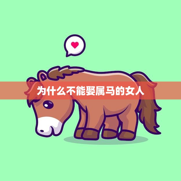 为什么不能娶属马的女人(解析属马女性的性格特点和婚姻观念)