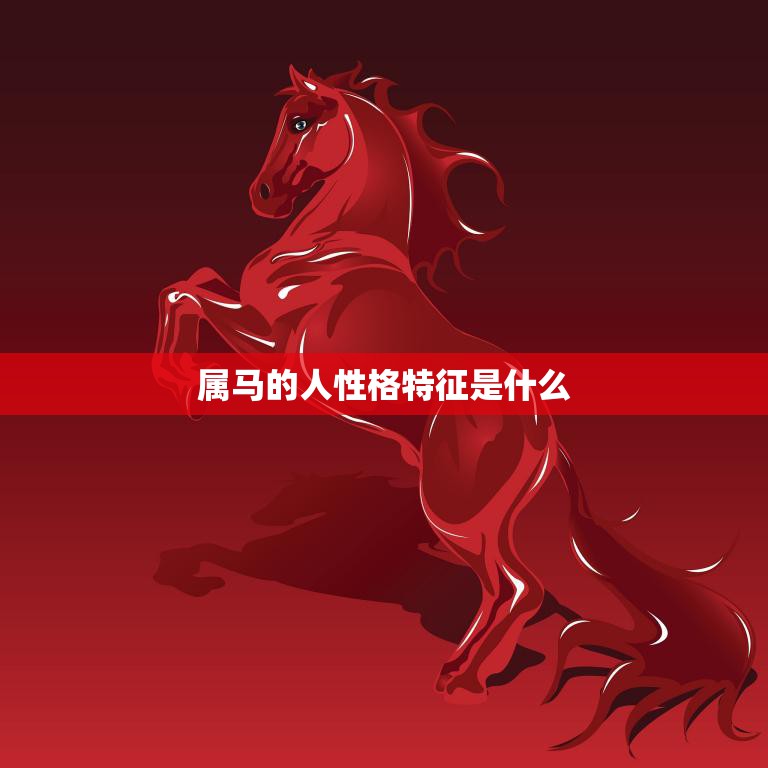 属马的人性格特征是什么(探究热情奔放自由不羁)