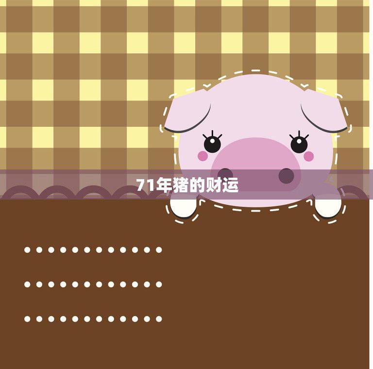71年猪的财运(2023年会有财富大丰收吗)