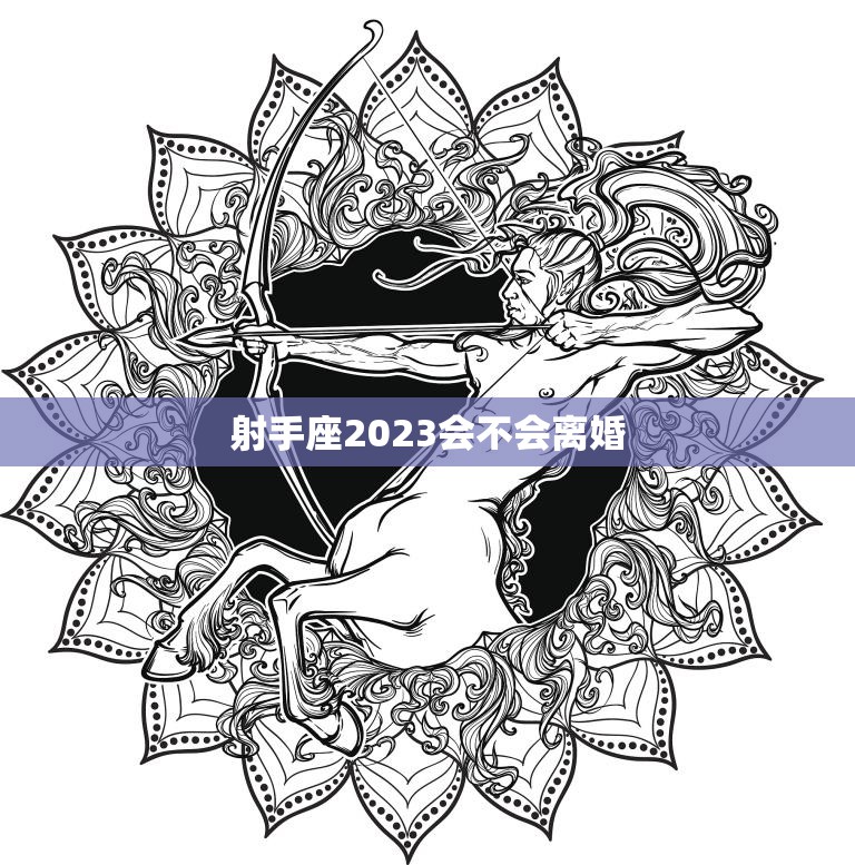 射手座2023会不会离婚(星象预测婚姻稳定但需注意沟通和信任)