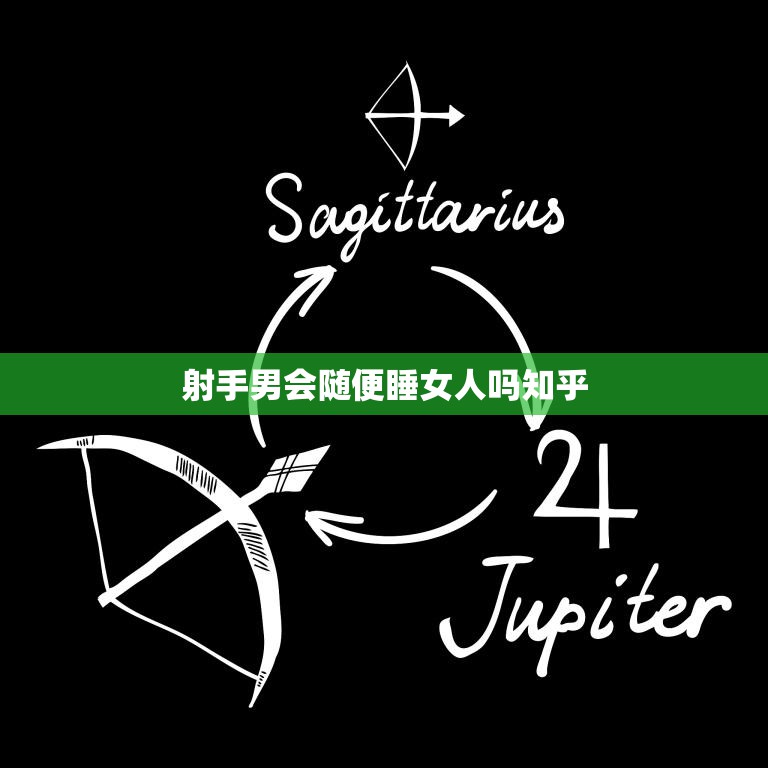 射手男会随便睡女人吗知乎(揭秘射手男的真实性格与行为)