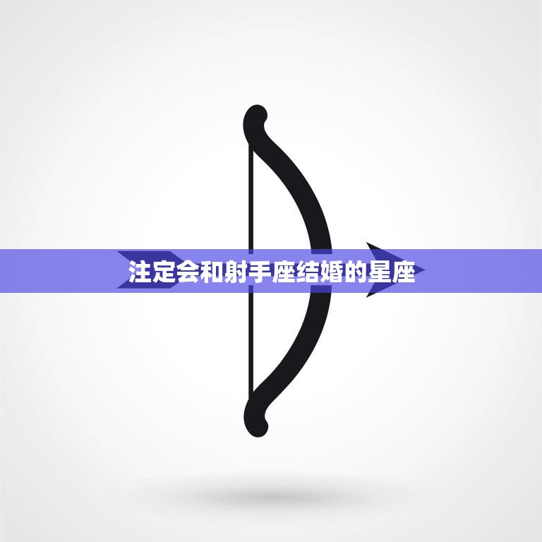 注定会和射手座结婚的星座(星座配对大揭秘)