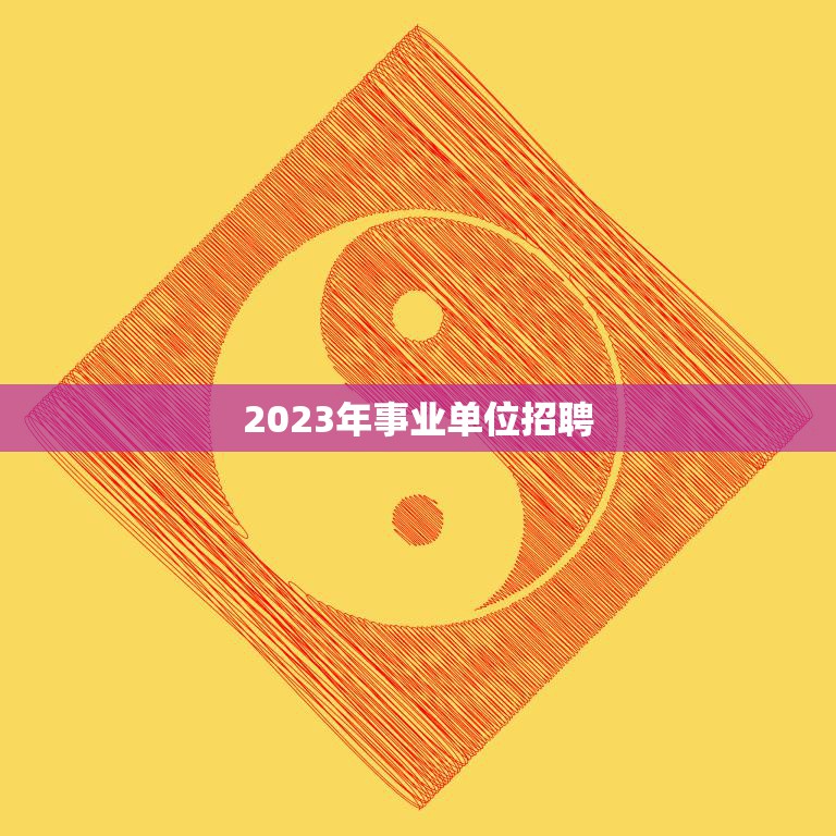 2023年事业单位招聘(机会难得备战从现在开始)