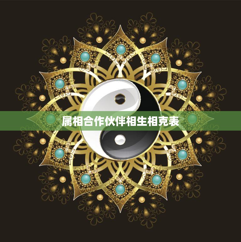 属相合作伙伴相生相克表(解读十二生肖搭配大揭秘)