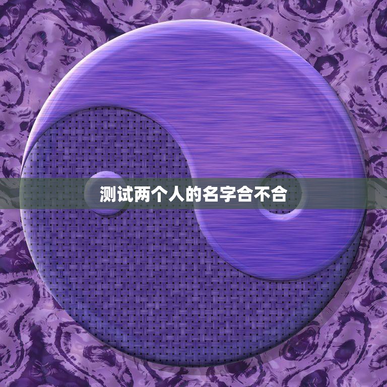 测试两个人的名字合不合(如何判断两人名字是否相配)