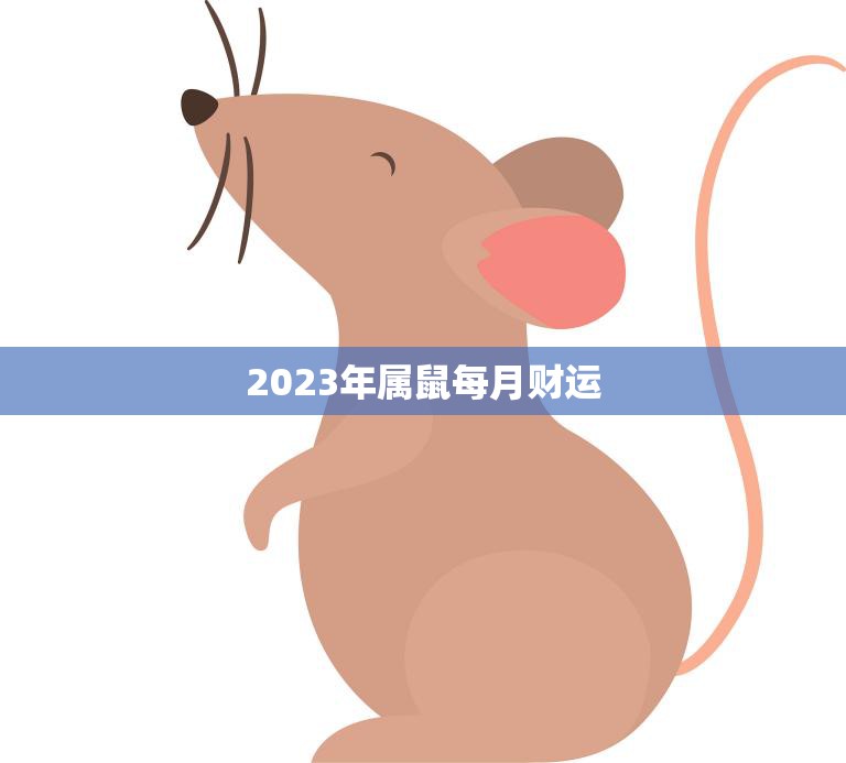 2023年属鼠每月财运(财富滚滚月月有喜)