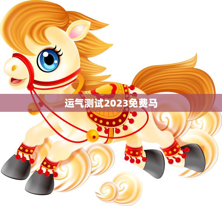 运气测试2023免费马(测测你的运气赢取免费马)