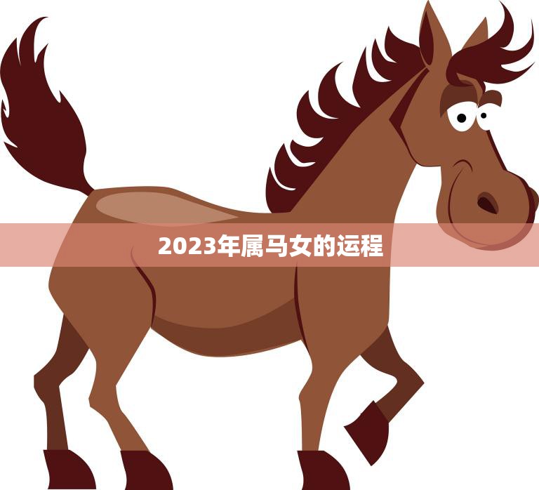 2023年属马女的运程(顺风顺水财运亨通)