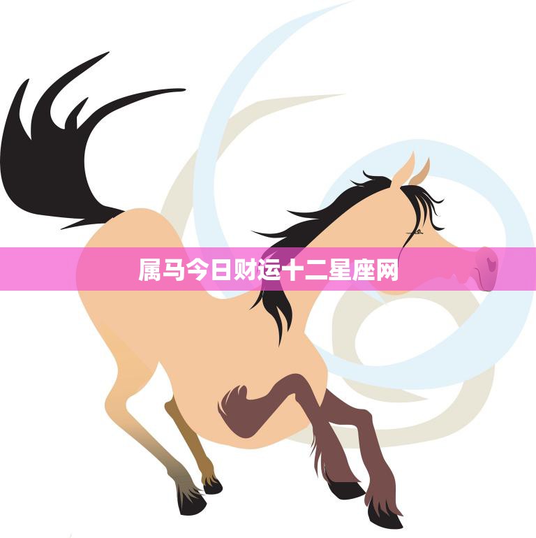 属马今日财运十二星座网(解读财富运势如何)