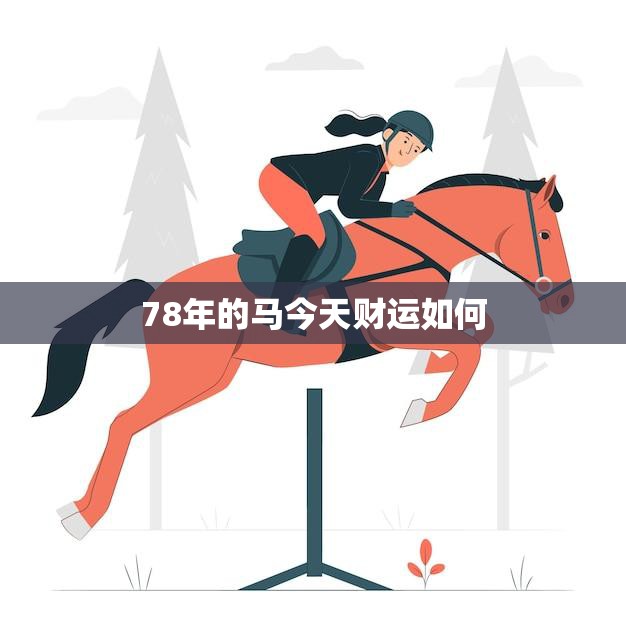78年的马今天财运如何(解析马运势大好财运亨通)