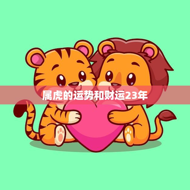属虎的运势和财运23年(如何把握机遇迎接财富的到来)