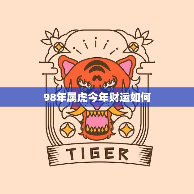 98年属虎今年财运如何(猛虎发财财源滚滚来)