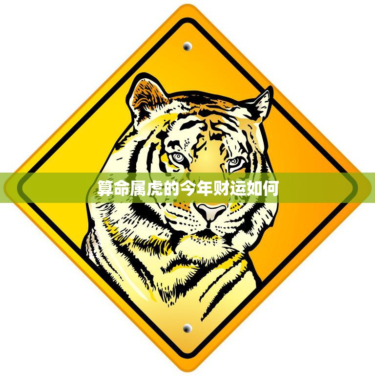 算命属虎的今年财运如何(揭秘2023年财富运势)