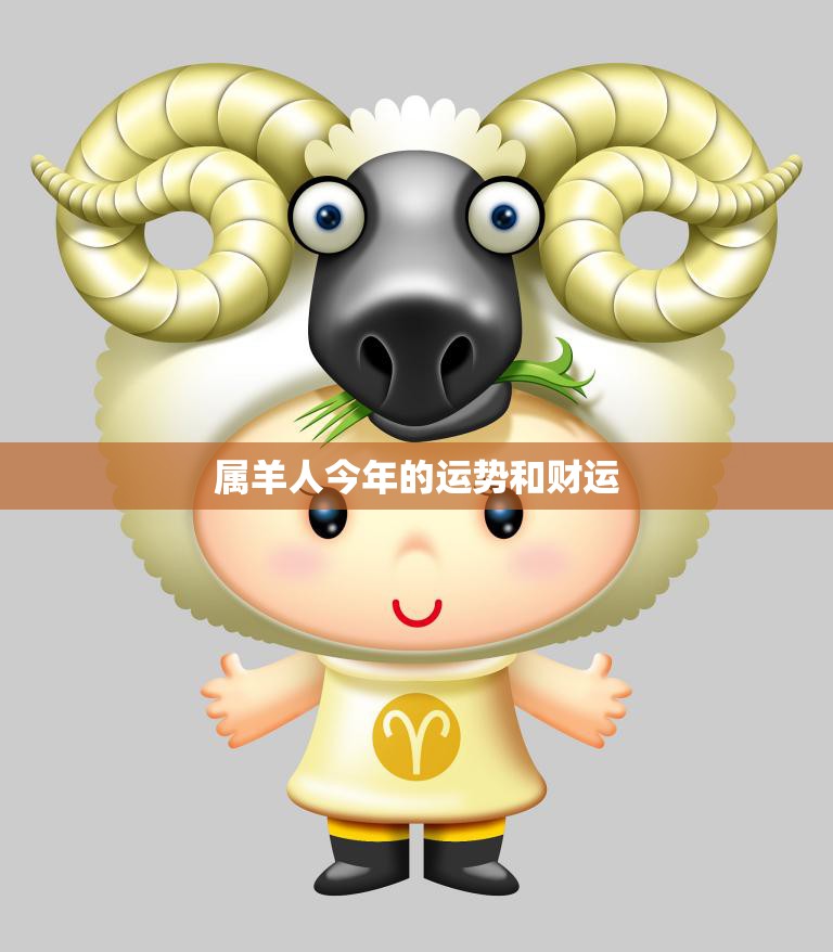 属羊人今年的运势和财运(2023年会有什么变化)