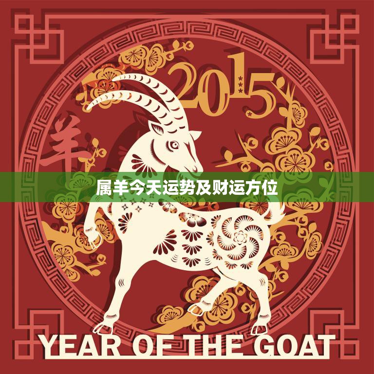 属羊今天运势及财运方位(如何把握财运方位提升运势)