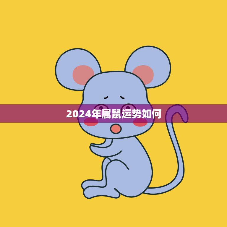 2024年属鼠运势如何(财运亨通事业顺利)