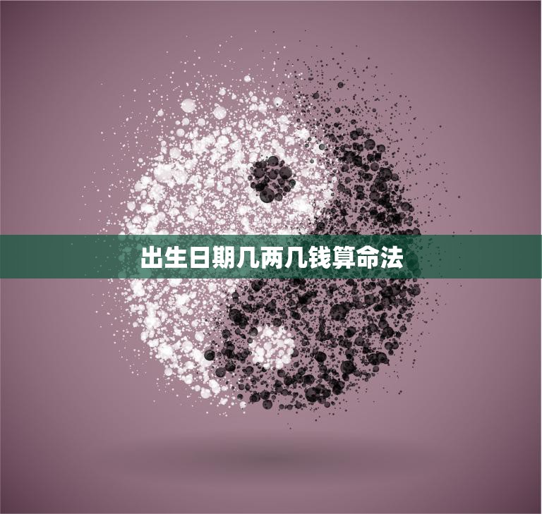 出生日期几两几钱算命法(解密人生命运)