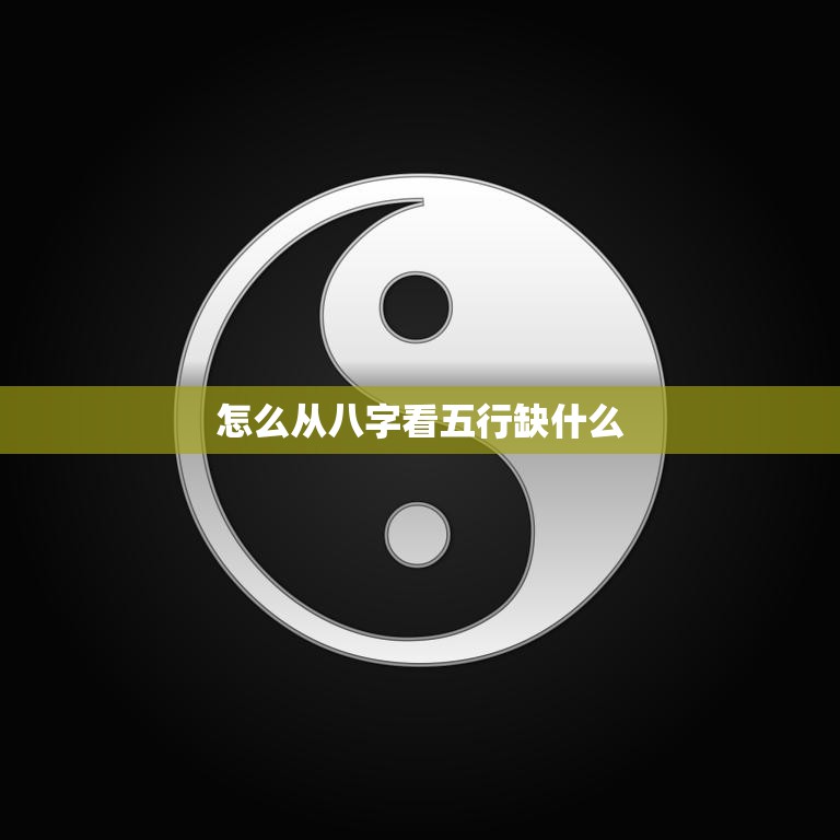 怎么从八字看五行缺什么(掌握八字五行缺失提升命运)