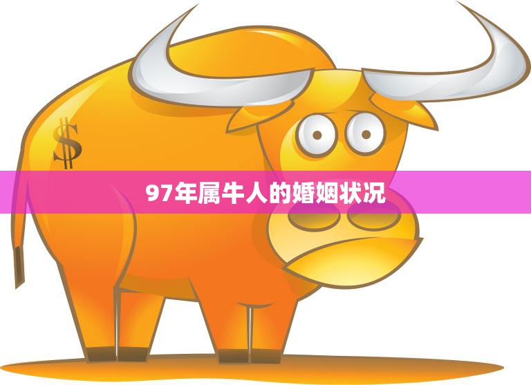 97年属牛人的婚姻状况(幸福还是婚姻危机)