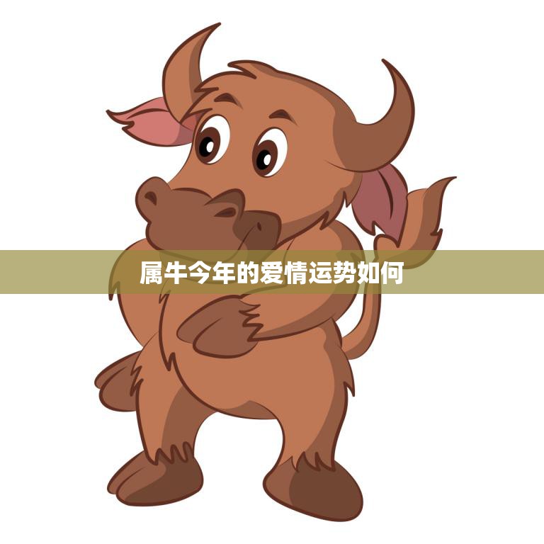属牛今年的爱情运势如何(2023年牛年爱情运势大揭秘)