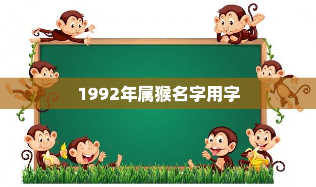1992年属猴名字用字(如何选择适合的名字)