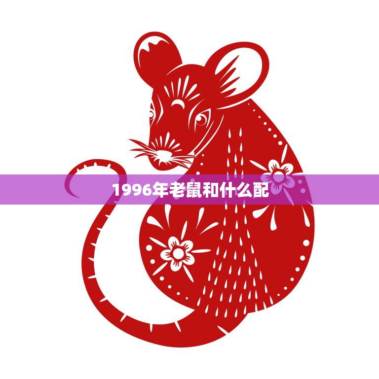 1996年老鼠和什么配(回顾中国十二生肖文化历程)