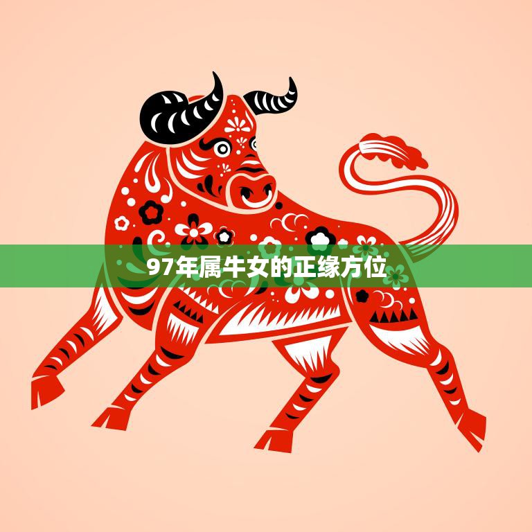 97年属牛女的正缘方位(寻找真爱的最佳方向)