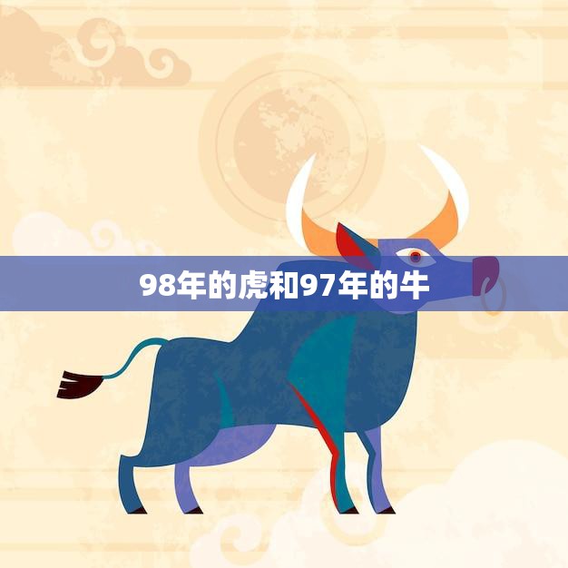 98年的虎和97年的牛(两个生肖的命运交汇点)