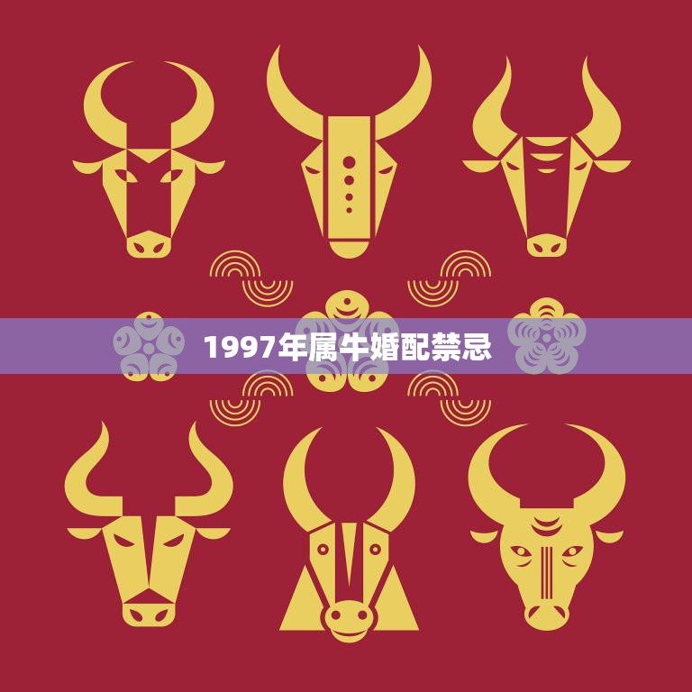 1997年属牛婚配禁忌(如何避免婚姻破裂)