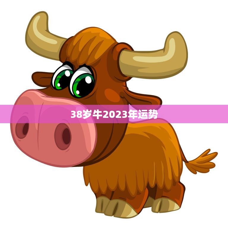 38岁牛2023年运势(事业财运双丰收)