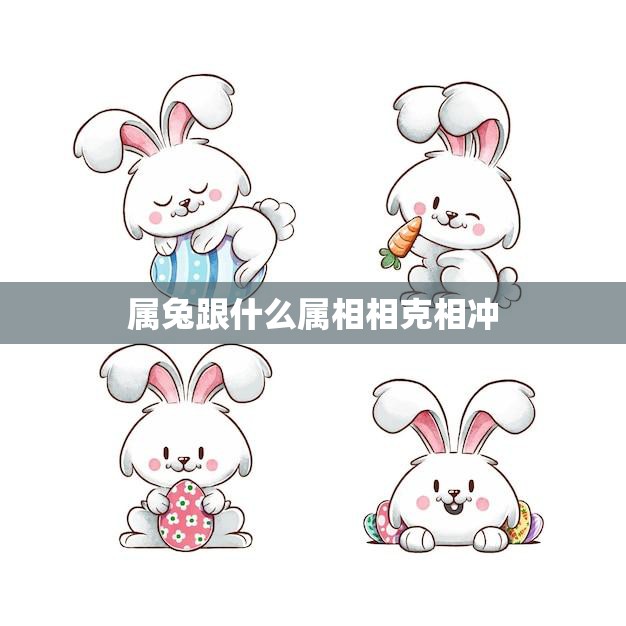 属兔跟什么属相相克相冲(解析相克相冲的属相)