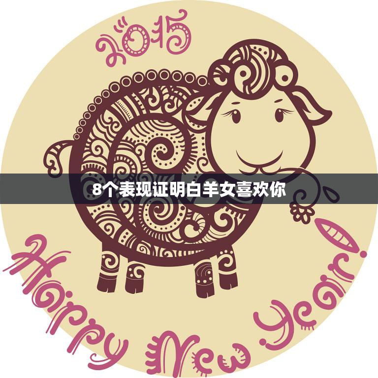 8个表现证明白羊女喜欢你(如何看懂她的心思)