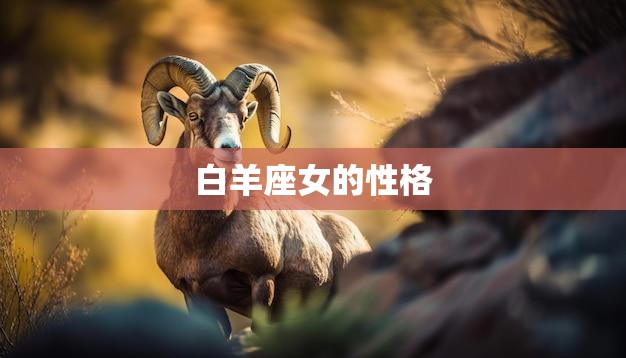 白羊座女的性格(热情奔放勇往直前)