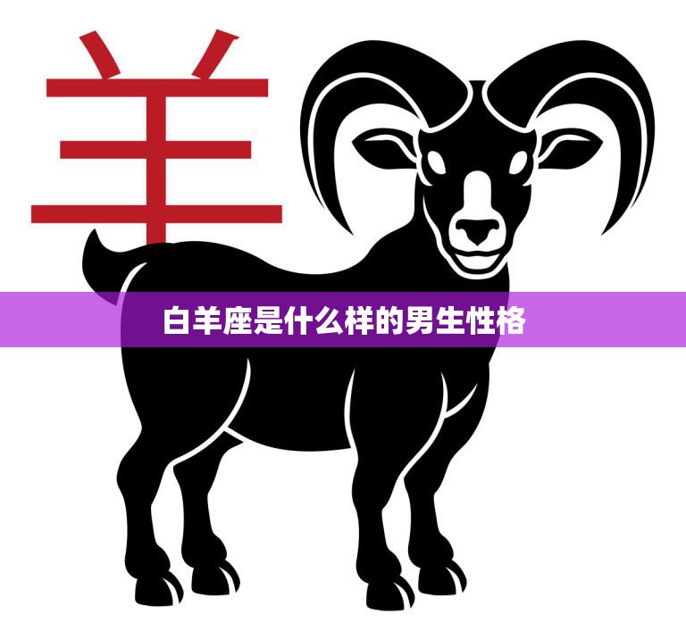 白羊座是什么样的男生性格(探秘热情、勇敢、自信的代表)