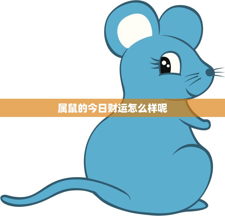 属鼠的今日财运怎么样呢(财富运势大揭秘)