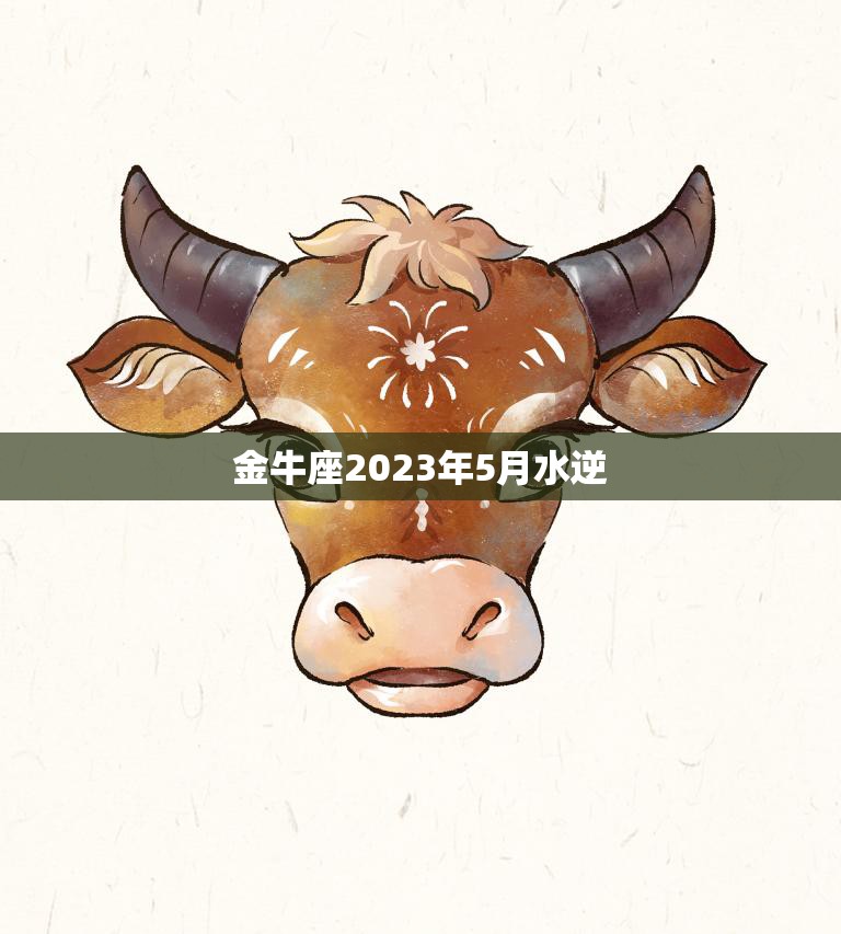 金牛座2023年5月水逆(如何化解)