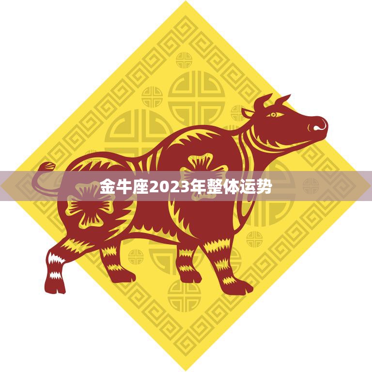 金牛座2023年整体运势(财运亨通事业顺利)