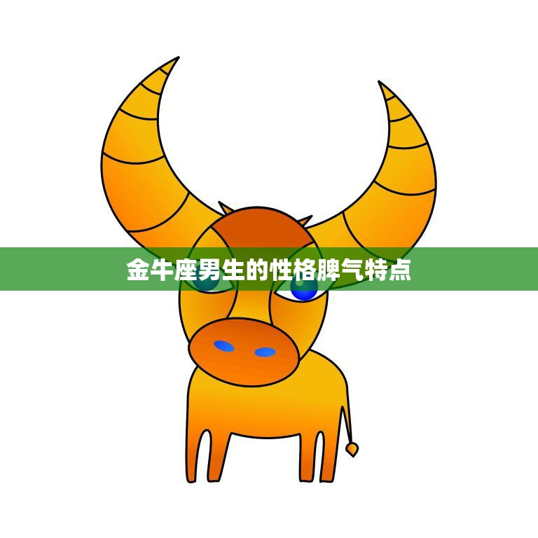 金牛座男生的性格脾气特点(稳重内敛不易发怒)