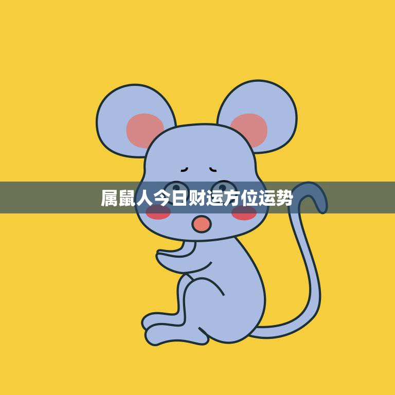 属鼠人今日财运方位运势(财运亨通财源滚滚来)